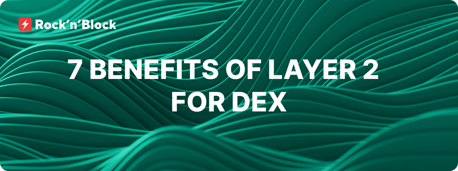 7 Benefits of Layer 2 Solutions for DEXs