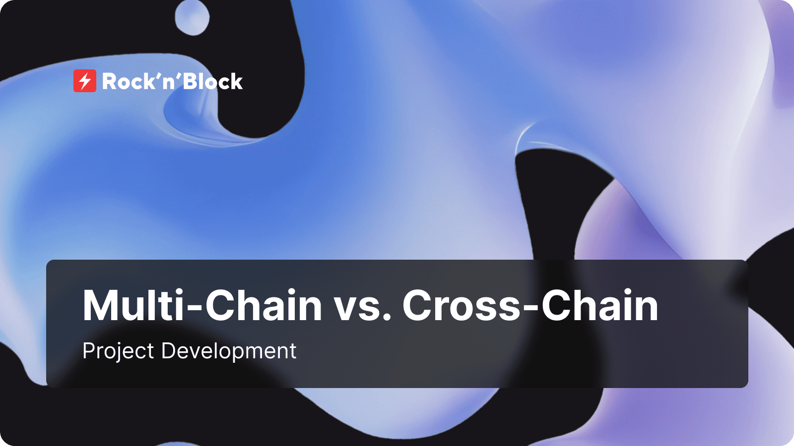 Multi-Chain vs. Cross-Chain Project Development