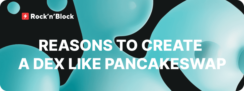 Reasons to Create a DEX like PancakeSwap