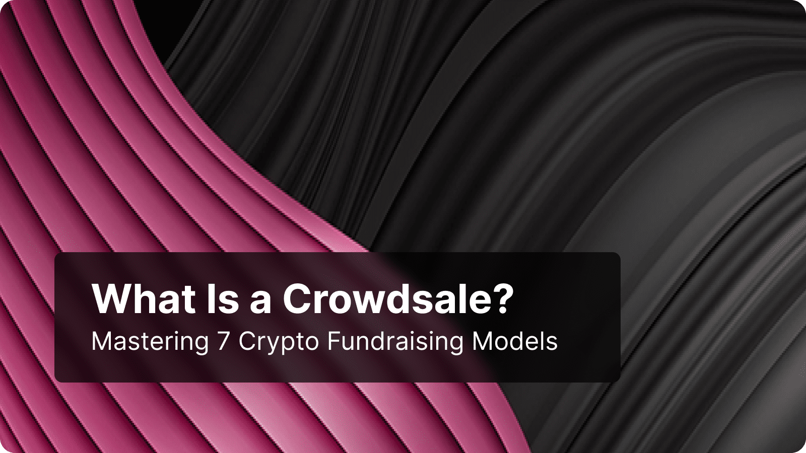 What Is a Crowdsale? Mastering 7 Crypto Fundraising Models